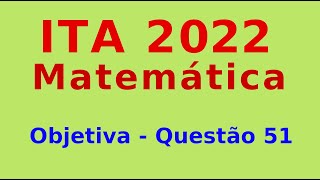 ITA 2022  Questão 51  Objetiva de Matemática [upl. by Oriane204]