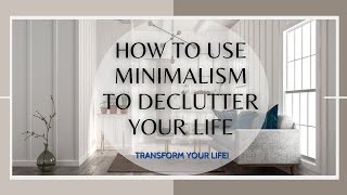 How to Use Minimalism to Declutter Your Life [upl. by Dlonyer706]