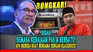 BONGKAR SEMASA KERAJAAN PN PAS amp BERSATU APA MEREKA BUAT BERSAMA DENGAN BLACKROCK [upl. by Gehman]