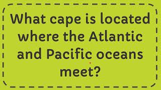 What cape is located where the Atlantic and Pacific oceans meet [upl. by Metts]