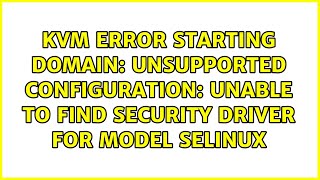 unsupported configuration Unable to find security driver for model selinux [upl. by Aldon]