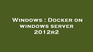 Windows  Docker on windows server 2012r2 [upl. by Leinaj]