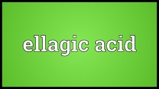 Ellagic acid Meaning [upl. by Reffotsirk981]