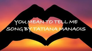 Tatiana Manaois  You mean to tell me lyrics [upl. by Olnee]