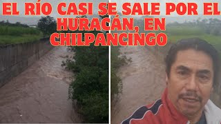 ASÍ AZOTA EL HURACÁN A CHILPANCINGO AHORA Río que está en el centro de la ciudad casi se desborda [upl. by Jennings]