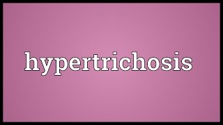 Hypertrichosis Meaning [upl. by Gladi938]