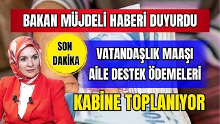 SON DAKİKA BAKAN MÜJDEYİ DUYURDU KABİNE TOPLANIYOR VATANDAŞLIK MAAŞI AİLE DESTEK PAKETİ ZAM [upl. by Ecnerolf147]