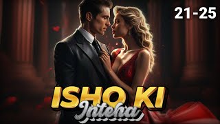 Ishq Ki Inteha ❤️ Episode 21 to 25  Ishq Ki Inteha Story episode 21 to 25 novels love [upl. by Gaw]