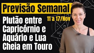 Previsão Semanal 11 a 17Nov  Plutão entre Capricórnio e Aquário e Lua Cheia em Touro [upl. by Paryavi]