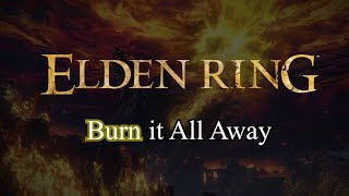 Burn it All Away  Elden Ring [upl. by Dnalon]