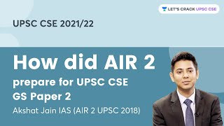 How did AIR 2 prepare for GS Paper 2 of UPSC CSE Mains  Akshat Jain IAS AIR 2 UPSC 2018 [upl. by Marylou]