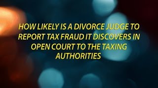 How likely is a divorce judge to report tax fraud it discovers to the taxing authorities [upl. by Ahsatal]