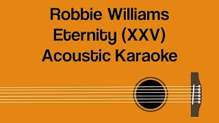 Robbie Williams  Eternity XXV  Acoustic Karaoke [upl. by Ylrehc920]