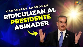 Coroneles ladrones ridiculizan al presidente Abinader [upl. by Bordie]