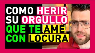 COMO HERIR SU ORGULLO PARA QUE TE AME CON LOCURA [upl. by Nor]