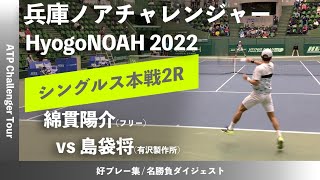 2023年大会 直前特集【兵庫ノアCH20222R】綿貫陽介フリー vs 島袋将有沢製作所 兵庫ノアチャレンジャー2022 シングルス2回戦 [upl. by Erida]