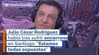 Julio César Rodríguez habla tras sufrir encerrona en Santiago quotEstamos todos expuestosquot [upl. by Yert]