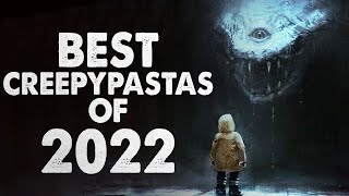 The BEST Creepypastas of 2022 [upl. by Assirrac17]