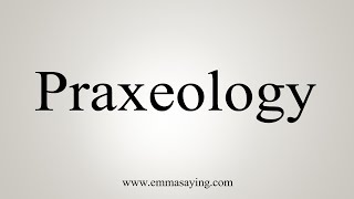 How To Say Praxeology [upl. by Montgomery]