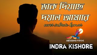 dak diyache doyal amare  ডাক দিয়াছে দয়াল আমারে  subroto cover  indrakisor  kanta Raj [upl. by Nahs751]