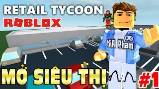 Roblox  CHUYỂN NGHỀ MỞ SIÊU THỊ  Retail Tycoon 1  KiA Phạm [upl. by Kcod576]