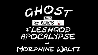 GHOSTI REACTS FLESHGOD APOCALYPSE  MORPHINE WALTZ  GHOST INC  einfachreacten [upl. by Elime]