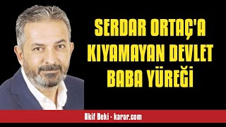 AKİF BEKİ SERDAR ORTAÇA KIYAMAYAN DEVLET BABA YÜREĞİ  SESLİ KÖŞE YAZISI [upl. by Schnapp]