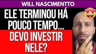 ELE TERMINOU HÁ POUCO TEMPODEVO INVESTIR NELE  Will Nascimentto [upl. by Conley]