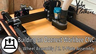 Building an Ooznest Original Workbee CNC Mechanical  1 Wheel Assembly and 2 YPlate Assembly [upl. by Chapen]