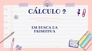 EM BUSCA DA PRIMITIVA integrais matematica calculo2 [upl. by Anehta642]