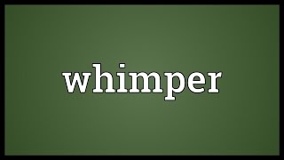 Whimper Meaning [upl. by Pitt]