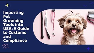 Importing Pet Grooming Tools into USA A Guide to Customs and Compliance [upl. by Nehemiah]