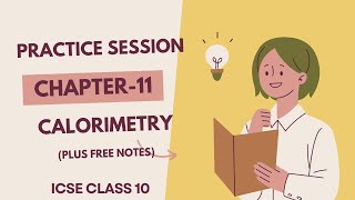 PRACTICE CHAPTER11  CALORIMETRY  ICSE Class 10  Explanation and free notes [upl. by Lalib873]