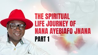 THE SPIRITUAL LIFE JOURNEY OF NANA AYEBIAFO JNANA PART 1 [upl. by O'Driscoll175]