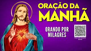 ORAÇÃO DA MANHÃ  ORANDO POR MILAGRES [upl. by Rothwell]