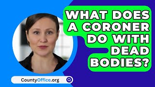 What Does A Coroner Do With Dead Bodies  CountyOfficeorg [upl. by Kier]