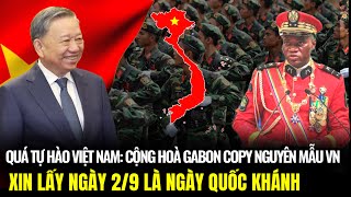 Quá Tự Hào Việt Nam Cộng Hòa Gabon Copy Bước Đi Của Việt Nam Lấy Ngày 29 Là Quốc khánh  LSQS [upl. by Enimrej885]