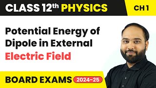 Potential Energy of Dipole in External Electric Field  Class 12 Physics Chapter 1  CBSE 202425 [upl. by Hembree]