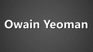 How To Pronounce Owain Yeoman [upl. by Sion]