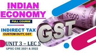 UNIT 3 LEC 5  INDIRECT TAX  GST amp Custom Duty  INDIAN ECONOMY  UPSCCSE UPPSC amp OTHERS [upl. by Rochkind]