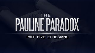 The Pauline Paradox – Part 5 Ephesians  119 Ministries [upl. by Tooley]