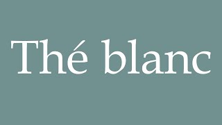 How to Pronounce Thé blanc White tea Correctly in French [upl. by Nehttam191]