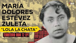 T2E7 MARÍA DOLORES ESTÉVEZ ZULETA “LOLA LA CHATA” la primera mujer ENEMIGA PÚBLICA de México [upl. by Oicelem]