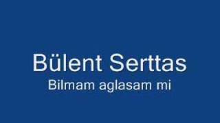 Bülent serttas  Bilmem aglasam mi [upl. by Ayifa416]