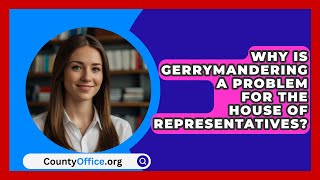 Why Is Gerrymandering A Problem For The House Of Representatives  CountyOfficeorg [upl. by Lacie]