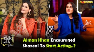 Aiman Khan Encouraged Shazeal To Start Acting  Shazeal Shoukat  The Talk Talk Show [upl. by Airemahs]