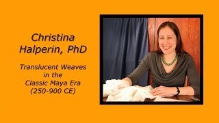 Christina Halperin PhD Translucent Weaves in the Classic Maya Era 250900 CE English [upl. by Hinch]