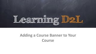 Adding A Course Banner to Your Course In Desire2Learn D2L Brightspace [upl. by Isnyl]