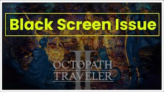 OCTOPATH TRAVELER 2 Game Black Screen Issue [upl. by Wahs]