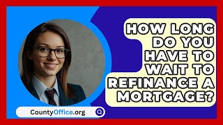 How Long Do You Have To Wait To Refinance A Mortgage  CountyOfficeorg [upl. by Vida]